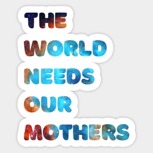 The world needs our mothers Sticker